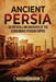 Ancient Persia: An Enthralling Overview of the Achaemenid Persian Empire by Enthralling History