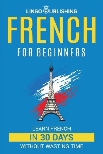 French for Beginners: Learn French in 30 Days Without Wasting Time by Raoul Dumont