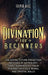Divination for Beginners: Unlocking Future Prediction Methods of Astrology, Tarot, Numerology, Palm Reading, Crystals, Runes, and Crystal Balls by Silvia Hill