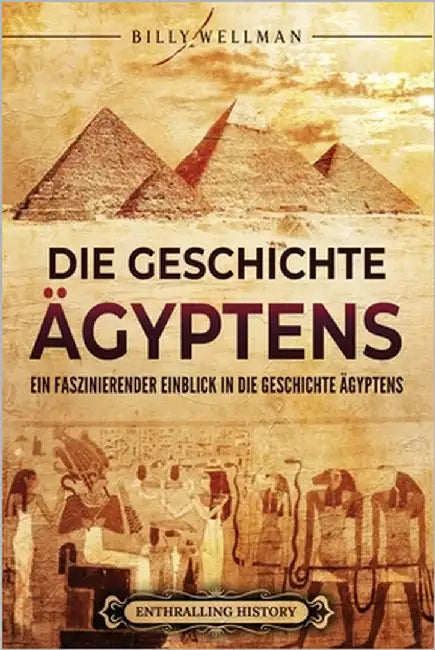 Die Geschichte Ägyptens: Ein faszinierender Einblick in die Geschichte Ägyptens by Wellman, Billy