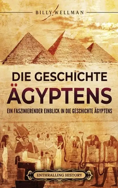 Die Geschichte Ägyptens: Ein faszinierender Einblick in die Geschichte Ägyptens by Billy Wellman