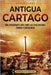 Antigua Cartago: Una apasionante guía sobre las civilizaciones fenicia y cartaginesa by Wellman, Billy