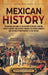 Mexican History: An Enthralling Guide to the History of Mexico, from Its Ancient Civilizations, the Spanish Conquest, and War of Indepe by Billy Wellman