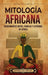 Mitología africana: Apasionantes mitos, fábulas y leyendas de África by Billy Wellman