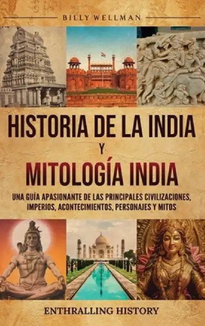 Historia de la India y Mitología India: Una guía apasionante de las principales civilizaciones, imperios, acontecimientos, personajes y mitos by Billy Wellman