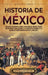 Historia de México: Una guía fascinante sobre la historia de México, desde sus antiguas civilizaciones, la conquista española y la guerra by Billy Wellman