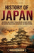 History of Japan: An Enthralling Journey Through Ancient Japanese Empires, the Shogunate Era, Cultural Renaissance, and Modern Period by Billy Wellman
