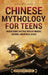 Chinese Mythology for Teens: Ancient China's Mystical World of Dragons, Emperors, and Mythical Beings by Billy Wellman