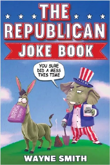 The Republican Joke Book: Fun Political Humor, Puns and Jokes For Republicans by Wayne Smith