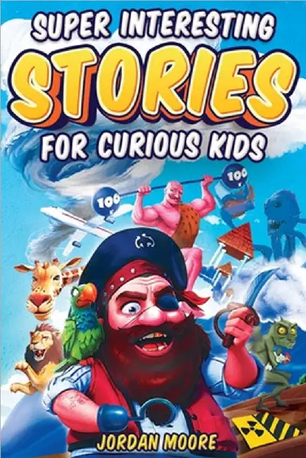 Super Interesting Stories For Curious Kids: Over 100 Fascinating Tales About History, Science, Inventions, Discoveries And Much More To Inspire Young by Jordan Moore