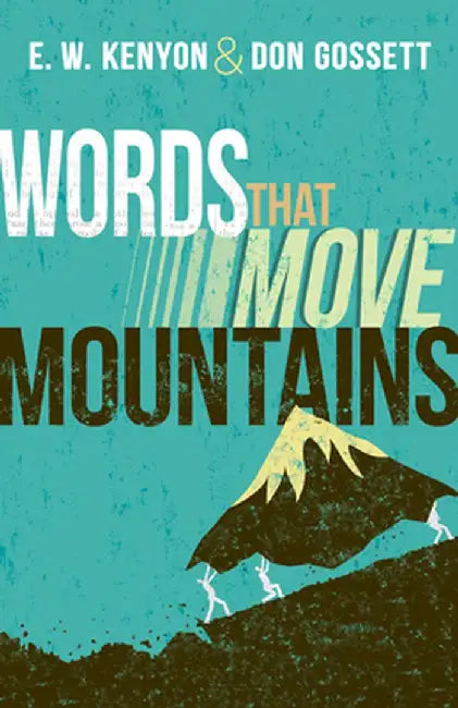 Words That Move Mountains by E. W. Kenyon