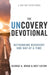 The Uncovery Devotional: Rethinking Recovery One Day at a Time by George A. Wood