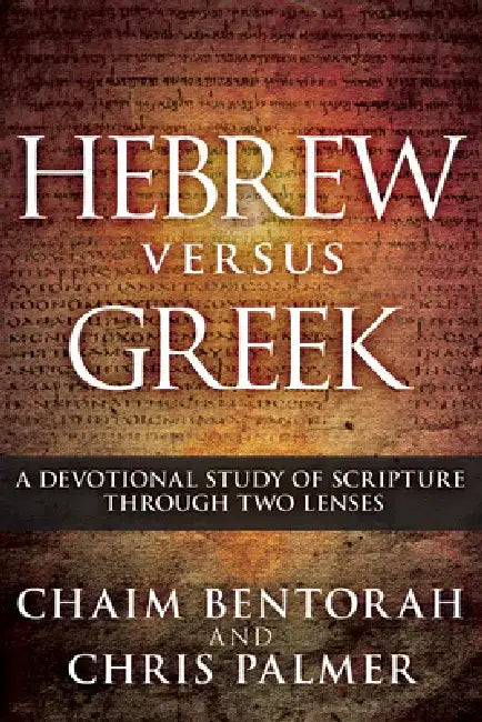 Hebrew Versus Greek: A Devotional Study of Scripture Through Two Lenses by Chaim Bentorah