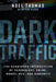 Dark Traffic: The Dangerous Intersection of Technology, Crime, Money, Sex, and Humanity by Noel Thomas