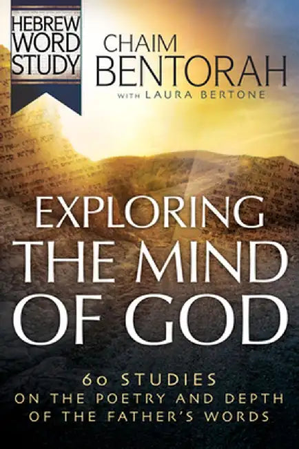 Exploring the Mind of God: 60 Studies on the Poetry and Depth of the Father's Words by Chaim Bentorah