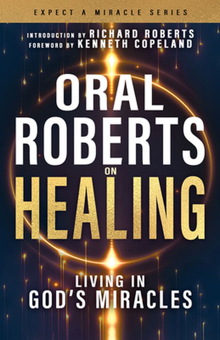 Oral Roberts on Healing: Living in God's Miracles by Oral Roberts