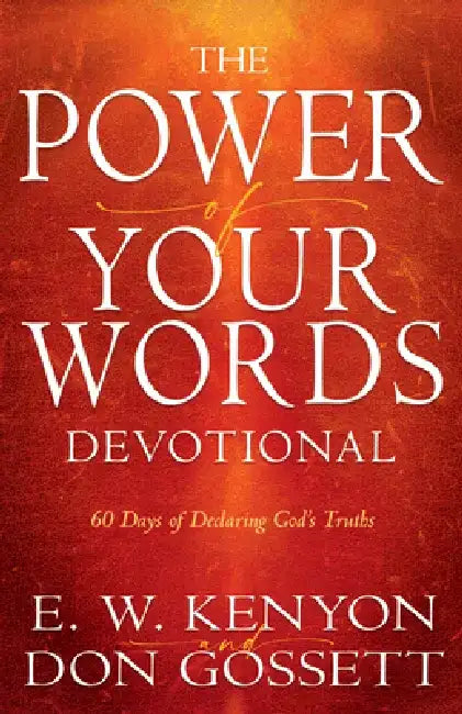 Power of Your Words Devotional: 60 Days of Declaring God's Truths by E. W. Kenyon