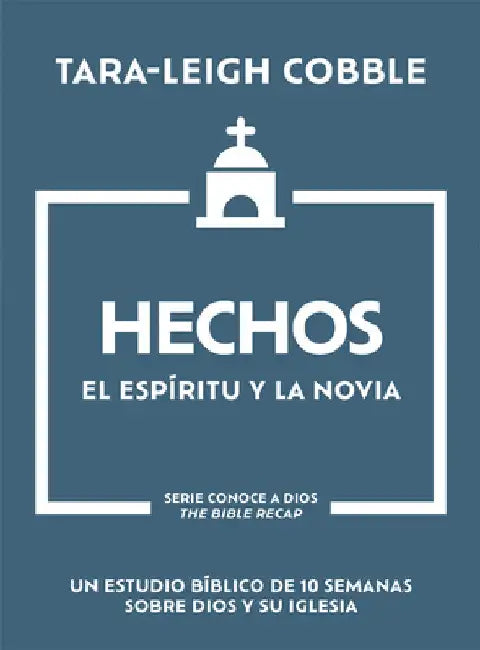Hechos: El Espíritu Y La Novia - Un Estudio Bíblico de 10 Semanas Sobre Dios Y Su Iglesia by Cobble, Tara-Leigh