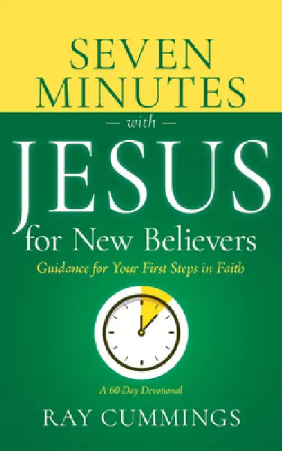 Seven Minutes with Jesus for New Believers: Guidance for Your First Steps in Faith (a 60-Day Devotional) by Cummings Ray
