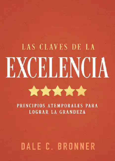 Las Claves de la Excelencia: Principios Atemporales Para Lograr La Grandeza by Dale Bronner