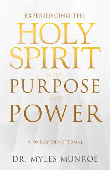 Experiencing the Holy Spirit with Purpose and Power: A 90-Day Devotional by Myles Munroe