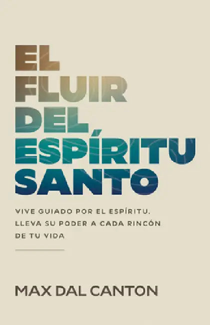 El Fluir del Espíritu Santo: Vive Guiado Por El Espíritu. Lleva Su Poder a Cada Rincón de Tu Vida by Max Dal Canton, Alejandra Stamateas