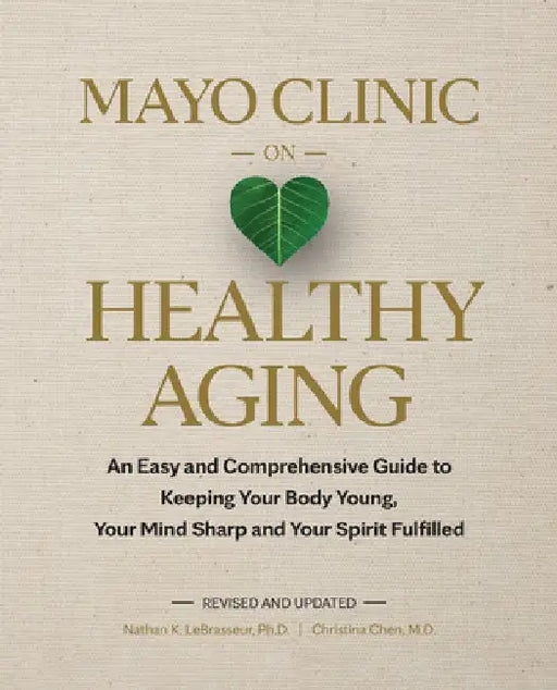 Mayo Clinic on Healthy Aging, 2nd Edition: Add Life to Your Years and Years to Your Life by Nathan K. Labrasseur