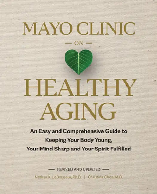 Mayo Clinic on Healthy Aging, 2nd Edition: Add Life to Your Years and Years to Your Life by Nathan K. Labrasseur
