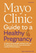 Mayo Clinic Guide to a Healthy Pregnancy, 3rd Edition: Evidence-Based Insight and Real-Life Tips for Expecting Parents, from the World's Leading Medic by Myra J. Wick