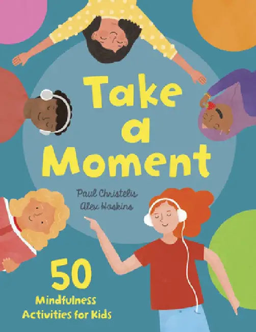 Take a Moment: 50 Mindfulness Activities for Kids by Paul Christelis