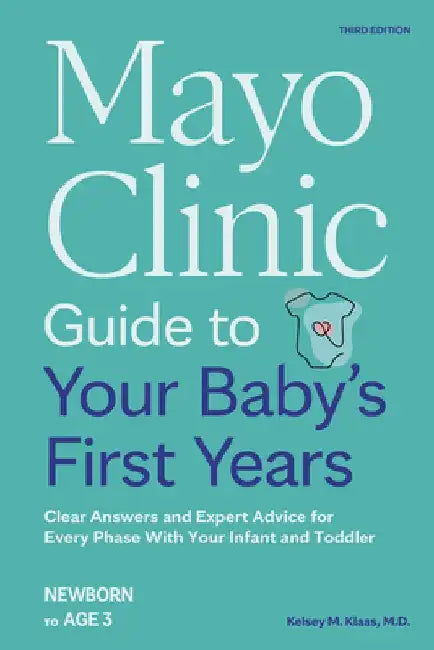 Mayo Clinic Guide to Your Baby's First Years, 3rd Edition: Clear Answers and Expert Advice for Every Phase with Your Infant and Toddler by Kelsey Klaas