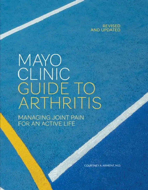 Mayo Clinic Guide to Arthritis, Revised and Updated: Managing Joint Pain for an Active Life by Courtney A. Arment