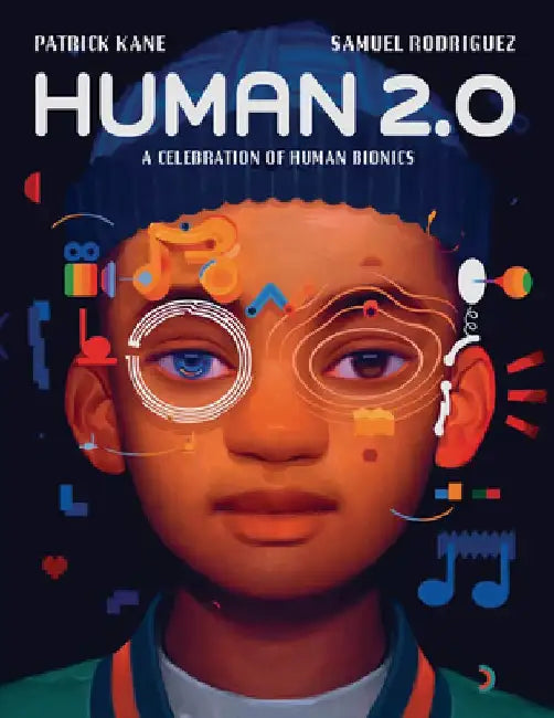Human 2.0: A Celebration of Human Bionics by Patrick Kane
