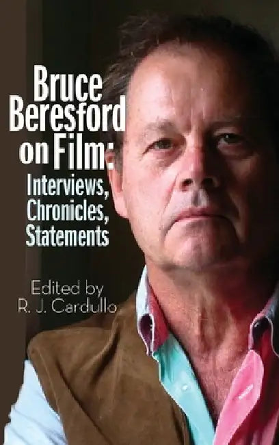 Bruce Beresford on Film (hardback): Interviews, Chronicles, Statements by R. J. Cardullo
