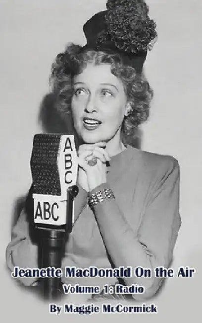 Jeanette MacDonald On the Air, Volume 1 (hardback): Radio by Maggie McCormick