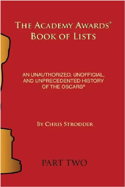 The Academy Awards Book of Lists: An Unauthorized, Unofficial, and Unprecedented History of the Oscars Part Two by Chris Strodder