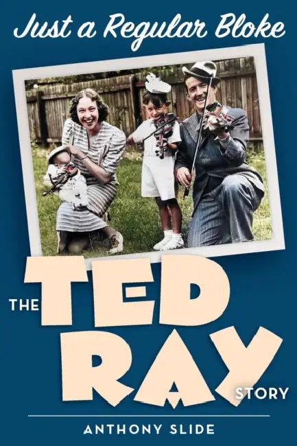 Just a Regular Bloke: The Ted Ray Story by Anthony Slide
