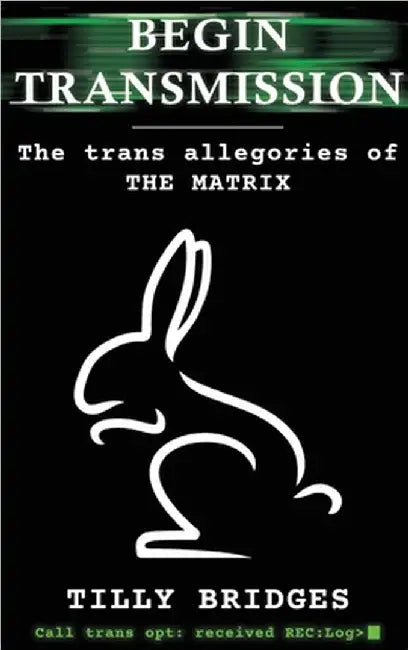 Begin Transmission (hardback): The trans allegories of The Matrix by Bridges, Tilly
