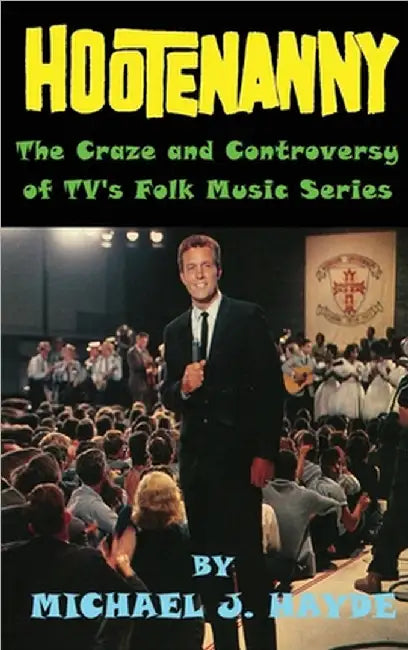 Hootenanny - The Craze and Controversy of TV's Folk Music Series (hardback) by Hayde, Michael J.