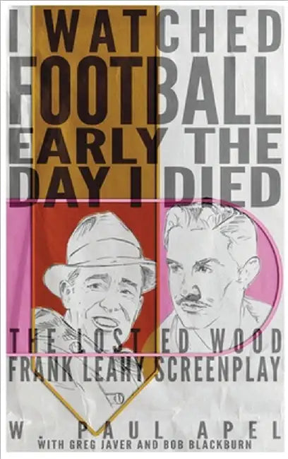I Watched Football Early the Day I Died (hardback): The Lost Ed Wood Frank Leahy Screenplay by W. Paul Apel