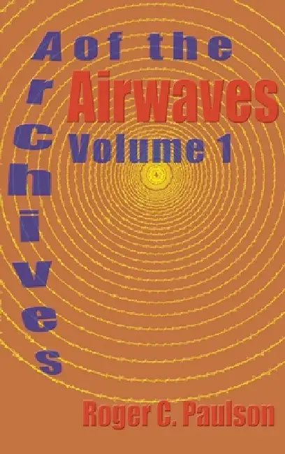 Archives of the Airwaves Vol. 1 (hardback) by Roger C. Paulson