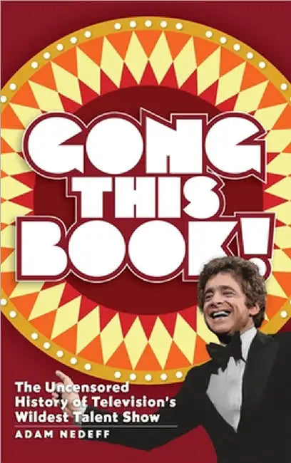 Gong This Book! The Uncensored History of Television's Wildest Talent Show (hardback) by Adam Nedeff