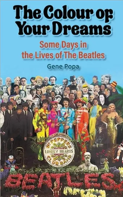 The Colour of Your Dreams - Some Days in the Lives of the Beatles by Gene Popa