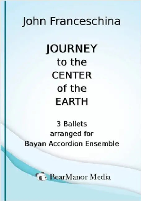 Journey to the Center of the Earth - 3 Ballets arranged for Bayan Accordion Ensemble by Franceschina, John