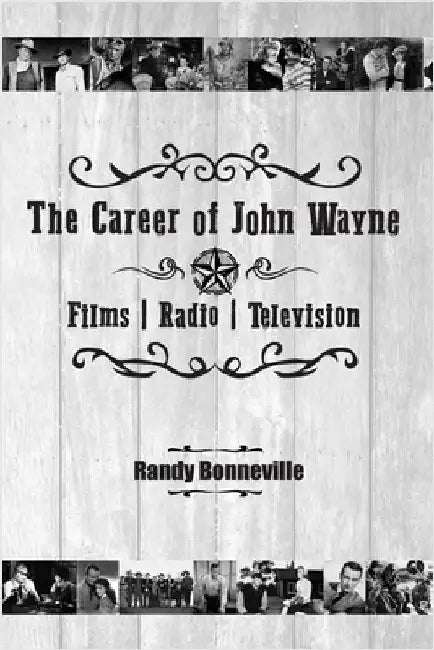 The Career of John Wayne - Films, Radio, Television by Bonneville, Randy