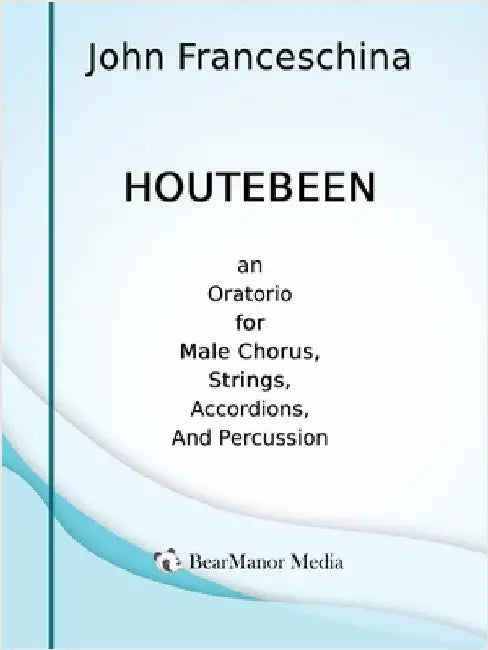 Houtebeen - An Oratorio for Male Chorus, Strings, Accordions, and Percussion by John Franceschina