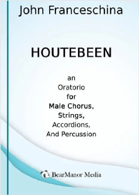 Houtebeen - An Oratorio for Male Chorus, Strings, Accordions, and Percussion by John Franceschina