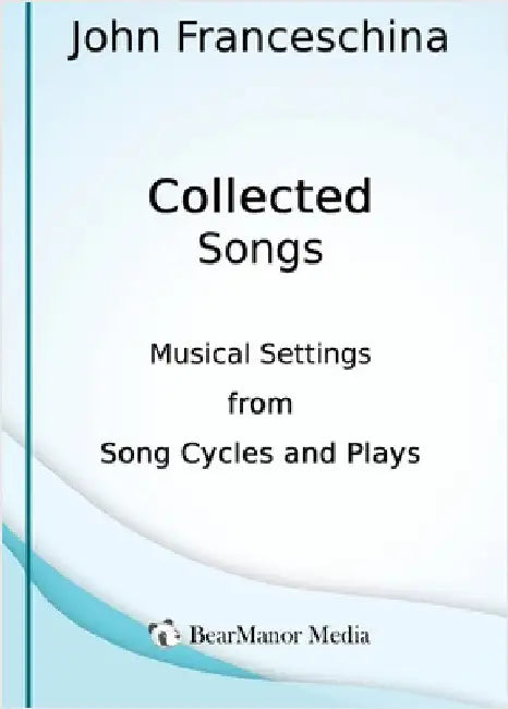 Collected Songs - Musical Settings from Song Cycles and Plays by John Franceschina