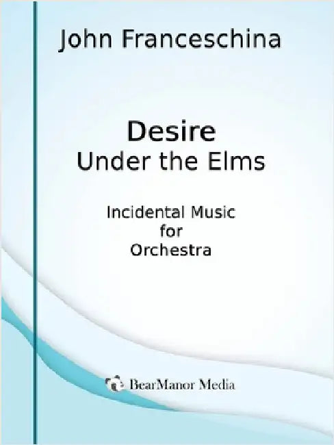Desire Under the Elms - Incidental Music for Orchestra by Franceschina, John
