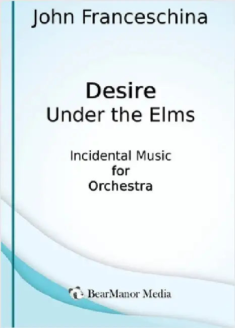 Desire Under the Elms - Incidental Music for Orchestra by John Franceschina